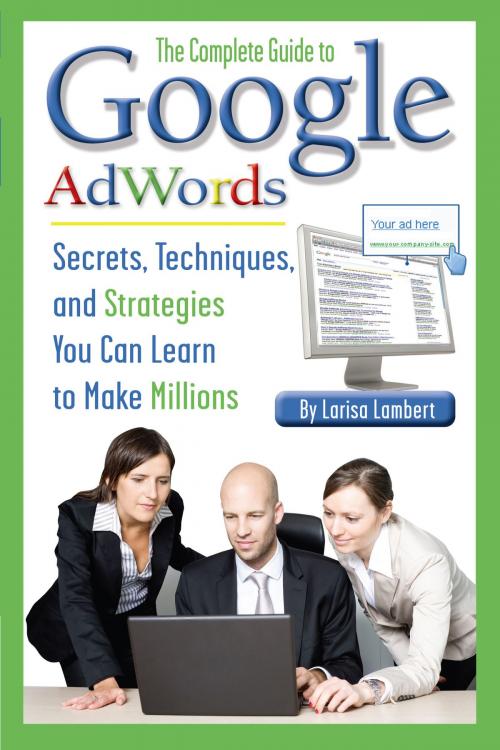 Cover of the book The Complete Guide to Google AdWords by Larisa Lambert, Atlantic Publishing Group Inc