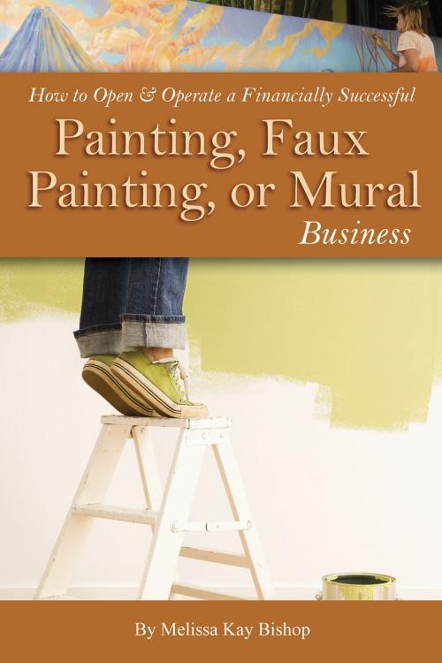Cover of the book How to Open & Operate a Financially Successful Painting, Faux Painting, or Mural Business by Melissa Kay Bishop, Atlantic Publishing Group Inc