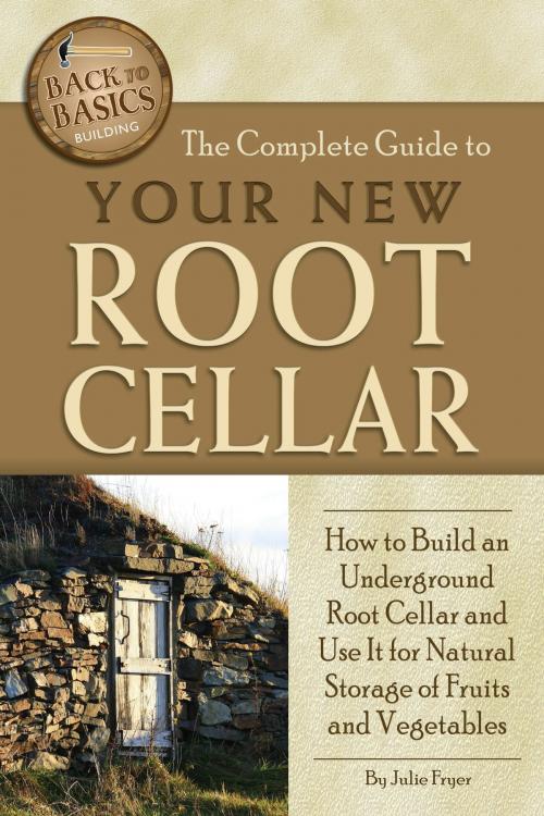 Cover of the book The Complete Guide to Your New Root Cellar by Julie Fryer, Atlantic Publishing Group Inc