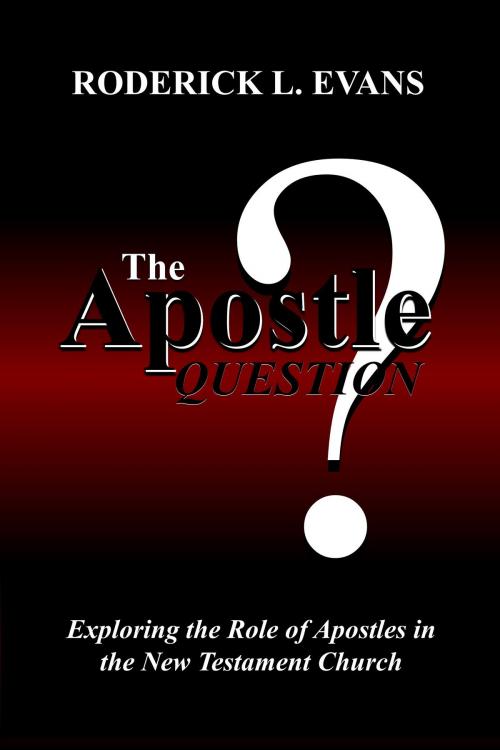 Cover of the book The Apostle Question: Exploring the Role of Apostles in the New Testament Church by Roderick L. Evans, Abundant Truth Publishing