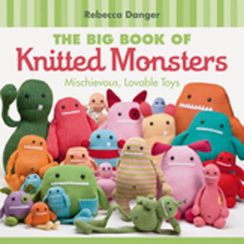 Cover of the book The Big Book of Knitted Monsters by Rebecca Danger, Martingale