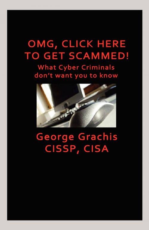 Cover of the book OMG, Click here to get scammed! by George Grachis, FastPencil, Inc.