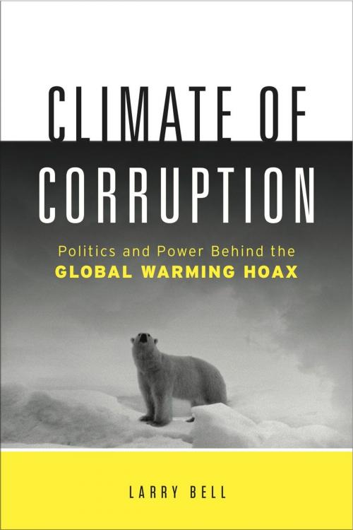 Cover of the book Climate Of Corruption : Politics And Power Behind The Global Warming Hoax by Larry Bell, Green Leaf Book Group