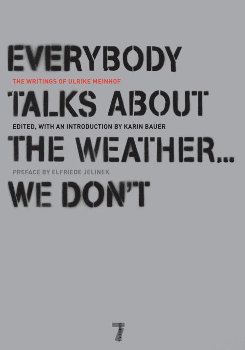 Cover of the book Everybody Talks About the Weather . . . We Don't by Ulrike Meinhof, Elfriede Jelinek, Bettina Rohl, Seven Stories Press