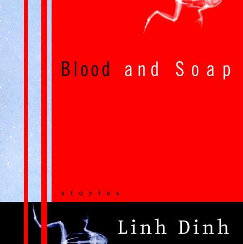 Cover of the book Blood and Soap by Linh Dinh, Seven Stories Press