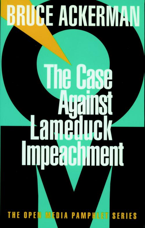 Cover of the book The Case Against Lame Duck Impeachment by Bruce Ackerman, Seven Stories Press