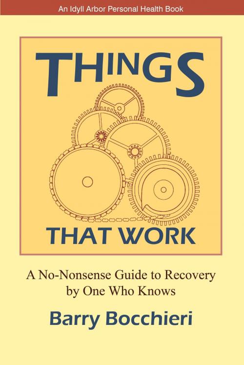 Cover of the book Things That Work: A No-Nonsense Guide to Recovery by One Who Knows by Barry Bocchieri, Idyll Arbor