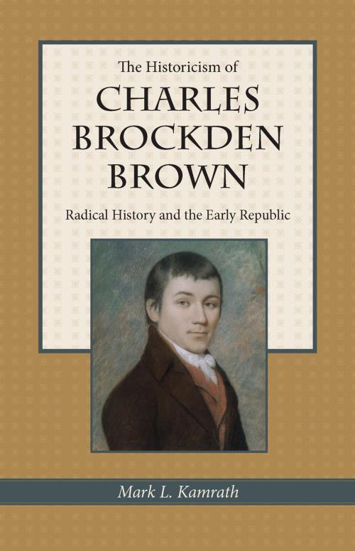 Cover of the book The Historicism of Charles Brockden Brown by Mark Kamrath, The Kent State University Press