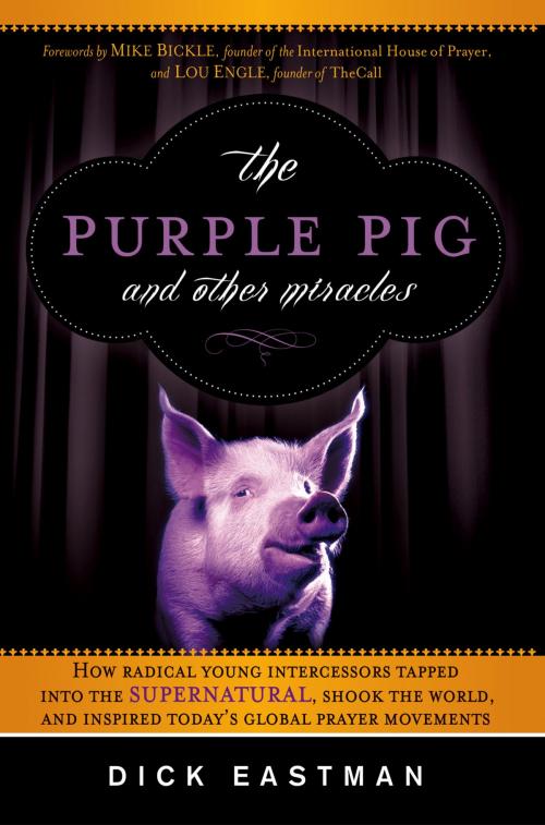 Cover of the book The Purple Pig and Other Miracles by Dick Eastman, Charisma House