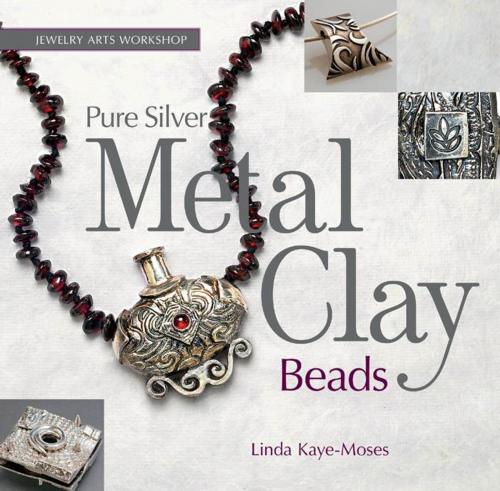 Cover of the book Pure Silver Metal Clay Beads by Linda Kaye-Moses, Creative Publishing international