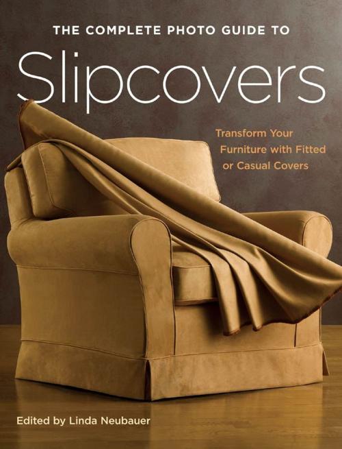 Cover of the book The Complete Photo Guide to Slipcovers: Transform Your Furniture with Fitted or Casual Covers by Linda Neubauer, Creative Publishing international
