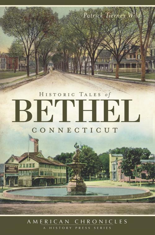 Cover of the book Historic Tales of Bethel, Connecticut by Patrick Tierney Wild, Arcadia Publishing Inc.