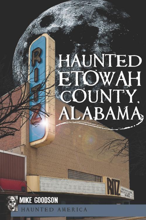 Cover of the book Haunted Etowah County, Alabama by Mike Goodson, Arcadia Publishing Inc.