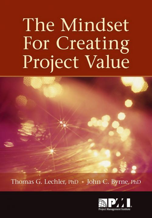 Cover of the book Mindset for Creating Project Value by John C. Byrne, PhD, Thomas G. Lechler, PhD, MSc, Project Management Institute