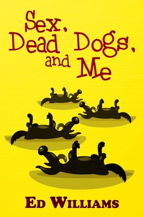 Cover of the book Sex, Dead Dogs, And Me by Ed Williams, Champagne Book Group