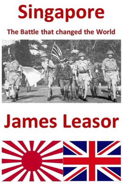Cover of the book Singapore - The Battle that Changed the World by James Leasor, James Leasor Limited
