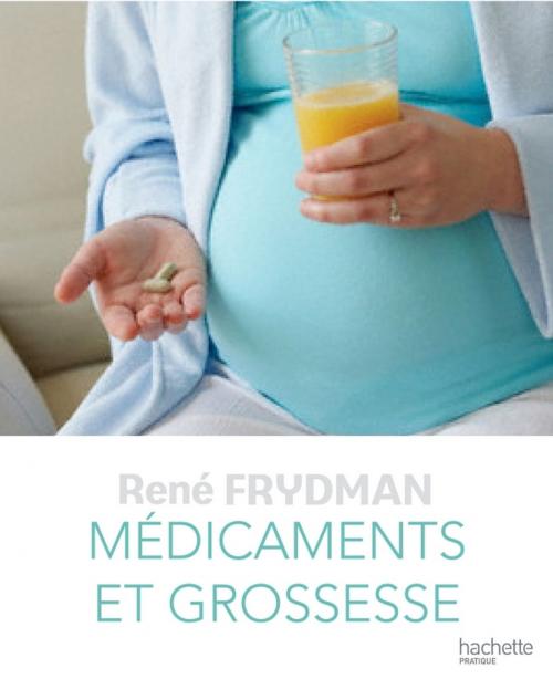Cover of the book Médicaments et Grossesse by René Frydman, Hachette Pratique