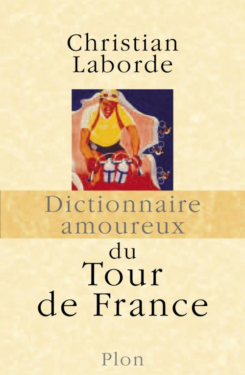 Cover of the book Dictionnaire amoureux du Tour de France by Christian LABORDE, Place des éditeurs