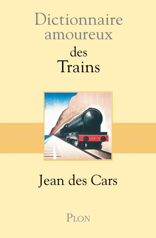 Cover of the book Dictionnaire amoureux des trains by Jean des CARS, Place des éditeurs