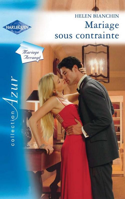 Cover of the book Mariage sous contrainte by Helen Bianchin, Harlequin