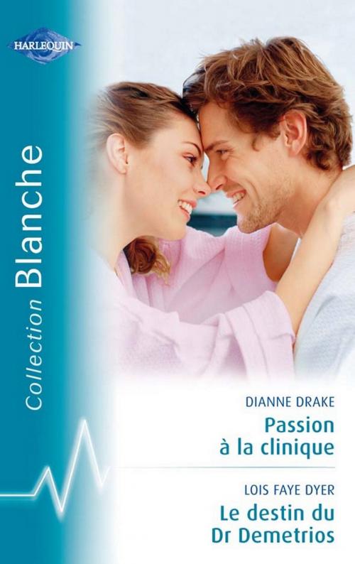 Cover of the book Passion à la clinique-Le destin du Dr Demetrios (Harlequin Blanche) by Dianne Drake, Lois Faye Dyer, Harlequin