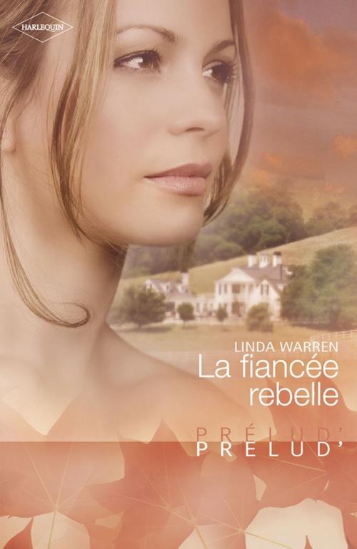 Cover of the book La fiancée rebelle (Harlequin Prélud') by Linda Warren, Harlequin