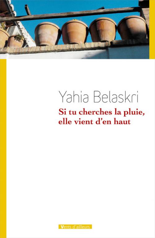 Cover of the book Si tu cherches la pluie, elle vient d'en haut by Yahia Belaskri, Vents d'ailleurs