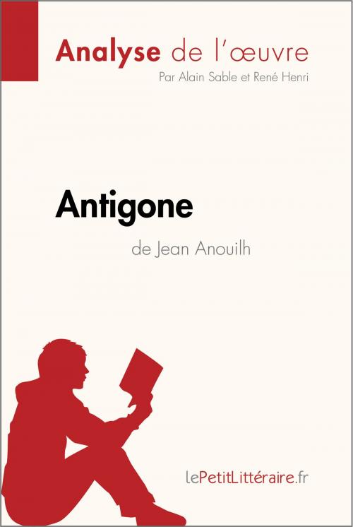 Cover of the book Antigone de Jean Anouilh (Analyse de l'oeuvre) by Alain Sable, lePetitLittéraire.fr, René Henri, lePetitLitteraire.fr