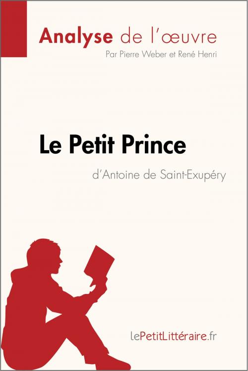 Cover of the book Le Petit Prince d'Antoine de Saint-Exupéry (Analyse de l'oeuvre) by Pierre Weber, René Henri, lePetitLittéraire.fr, lePetitLitteraire.fr