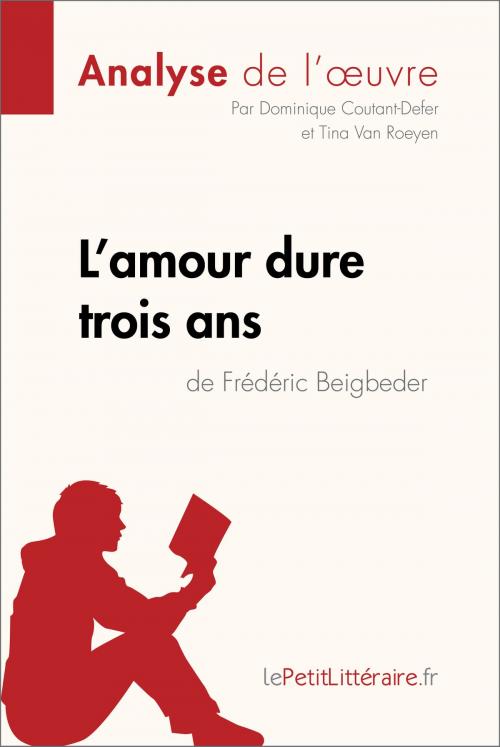 Cover of the book L'amour dure trois ans de Frédéric Beigbeder (Analyse de l'oeuvre) by Dominique Coutant-Defer, Tina Van Roeyen, lePetitLitteraire.fr, lePetitLitteraire.fr