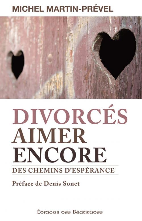 Cover of the book Divorcés, aimer encore by Michel Martin-Prével, Editions des Béatitudes