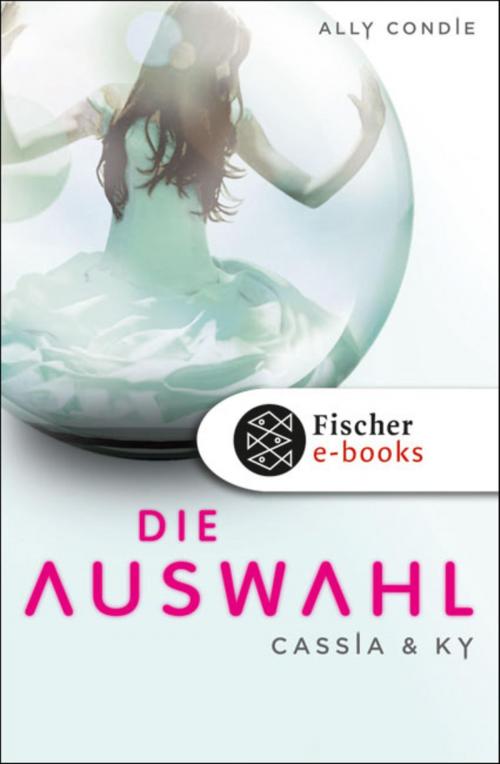 Cover of the book Cassia & Ky -- Die Auswahl by Ally Condie, FISCHER E-Books