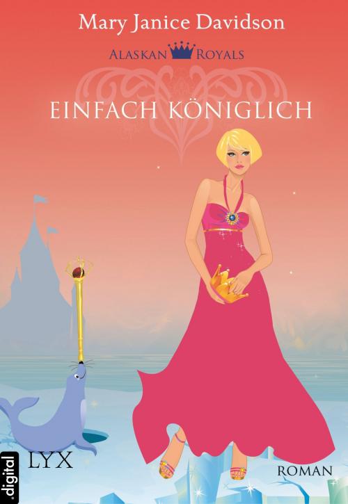 Cover of the book Alaskan Royals - Einfach königlich by Mary Janice Davidson, LYX.digital