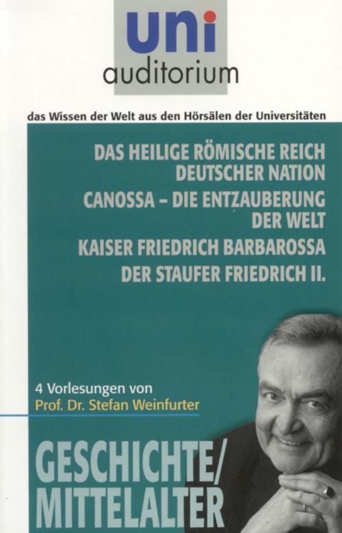 Cover of the book Das heilige römische Reich deutscher Nation Canossa - die Entzauberung der Welt Kaiser Friedrich Barbarossa Der Staufer Friedrich II. by Stefan Weinfurter, Komplett Media GmbH
