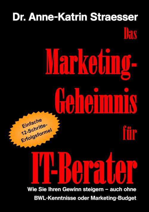 Cover of the book Das Marketing-Geheimnis für IT-Berater by Anne-Katrin Straesser, Books on Demand