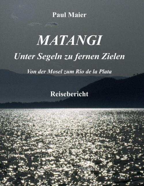 Cover of the book Matangi - Unter Segeln zu fernen Zielen by Paul Maier, Books on Demand