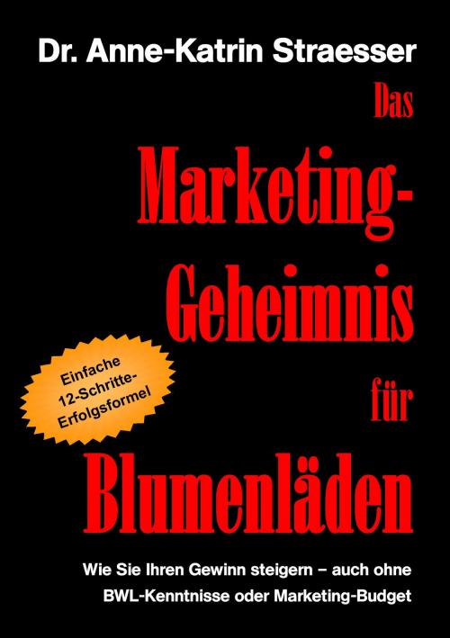 Cover of the book Das Marketing-Geheimnis für Blumenläden by Anne-Katrin Straesser, Books on Demand