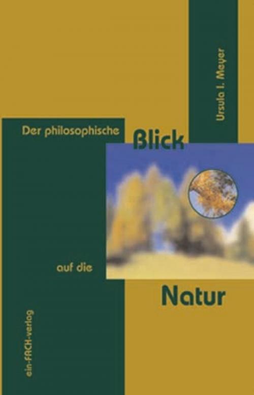 Cover of the book Der philosophische Blick auf die Natur by Ursula I. Meyer, ein-FACH-Verlag