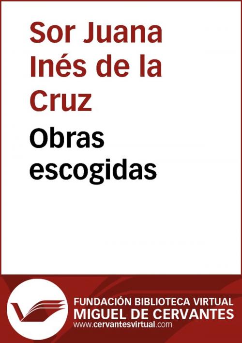 Cover of the book Obras escogidas by Sor Juana Inés de la Cruz, FUNDACION BIBLIOTECA VIRTUAL MIGUEL DE CERVANTES