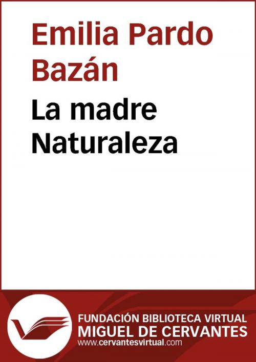 Cover of the book La madre Naturaleza by Emilia Pardo Bazán, FUNDACION BIBLIOTECA VIRTUAL MIGUEL DE CERVANTES