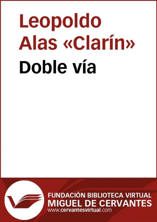 Cover of the book Doble vía by Leopoldo Alas, Clarín, FUNDACION BIBLIOTECA VIRTUAL MIGUEL DE CERVANTES