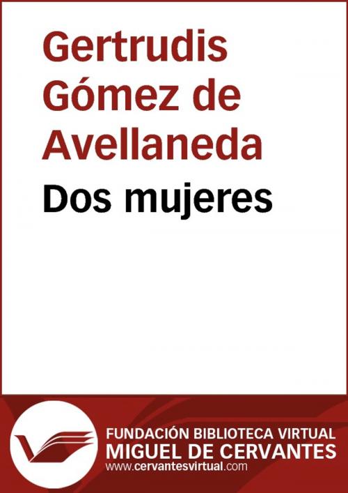 Cover of the book Dos mujeres by Gertrudis Gómez de Avellaneda, FUNDACION BIBLIOTECA VIRTUAL MIGUEL DE CERVANTES
