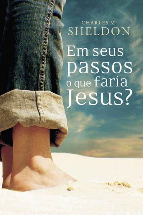 Cover of the book Em seus passos o que faria Jesus by Charles M. Sheldon, Editora Mundo Cristão