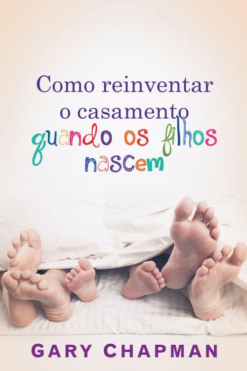 Cover of the book Como reinventar o casamento quando os filhos nascem by Gary Chapman, Editora Mundo Cristão