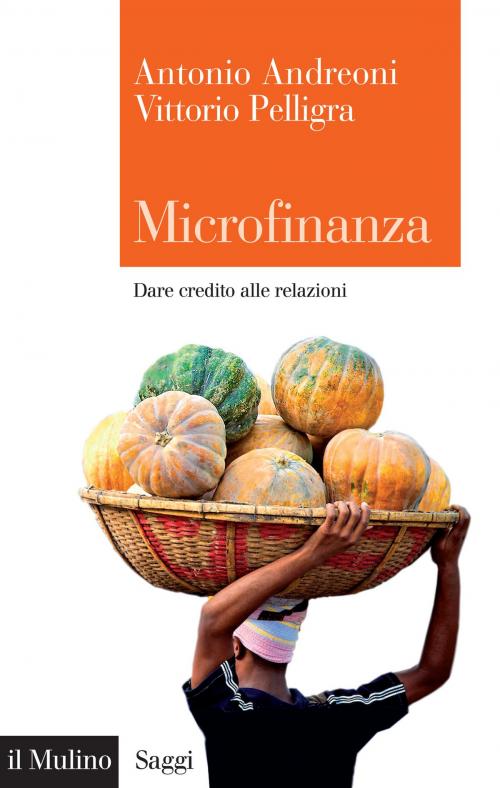 Cover of the book Microfinanza by Antonio, Andreoni, Vittorio, Pelligra, Società editrice il Mulino, Spa