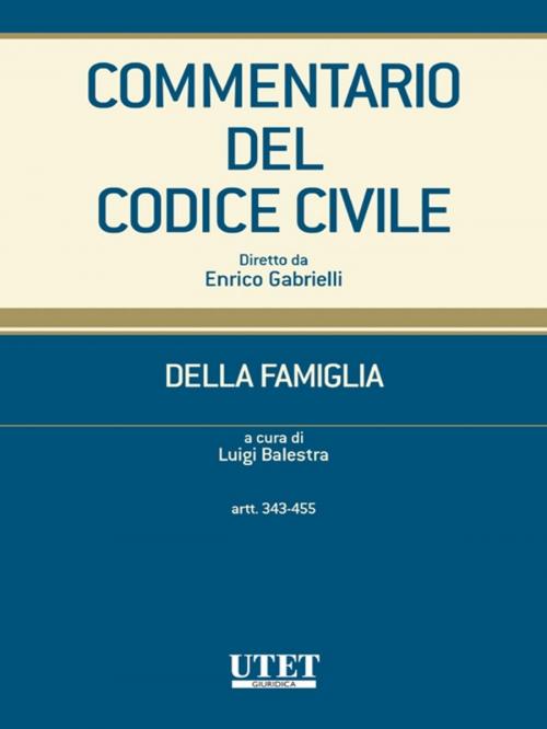 Cover of the book Commentario del Codice civile- Della famiglia- artt. 343- 455 by Luigi Balestra, Utet Giuridica