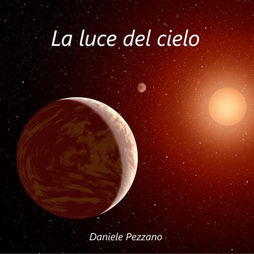 Cover of the book La Luce del cielo by Daniele Pezzano, Daniele Pezzano
