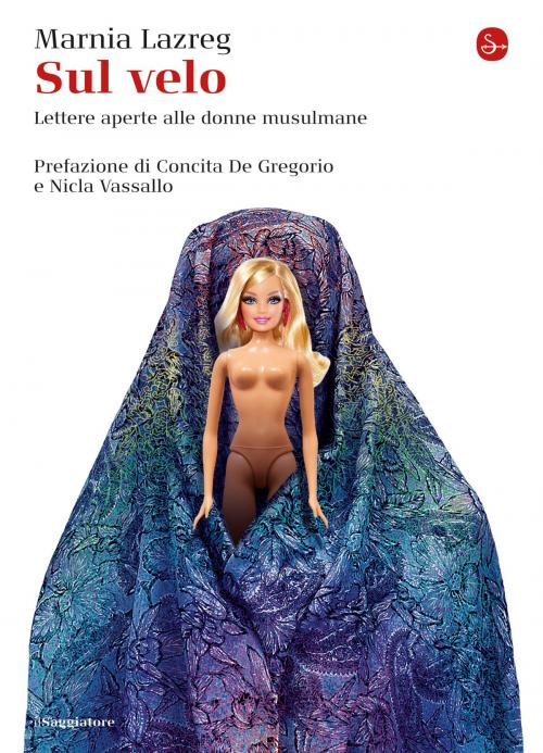 Cover of the book Sul velo. Lettere aperte alle donne musulmane by Marnia Lazreg, Il Saggiatore