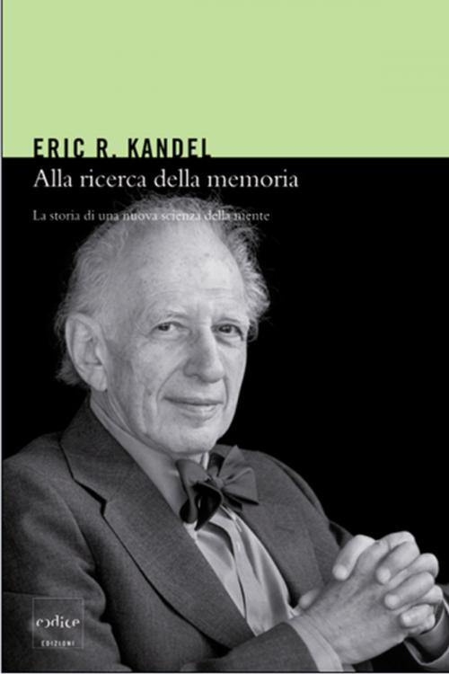 Cover of the book Alla ricerca della memoria. La storia di una nuova scienza della mente by Eric Kandel, Codice Edizioni