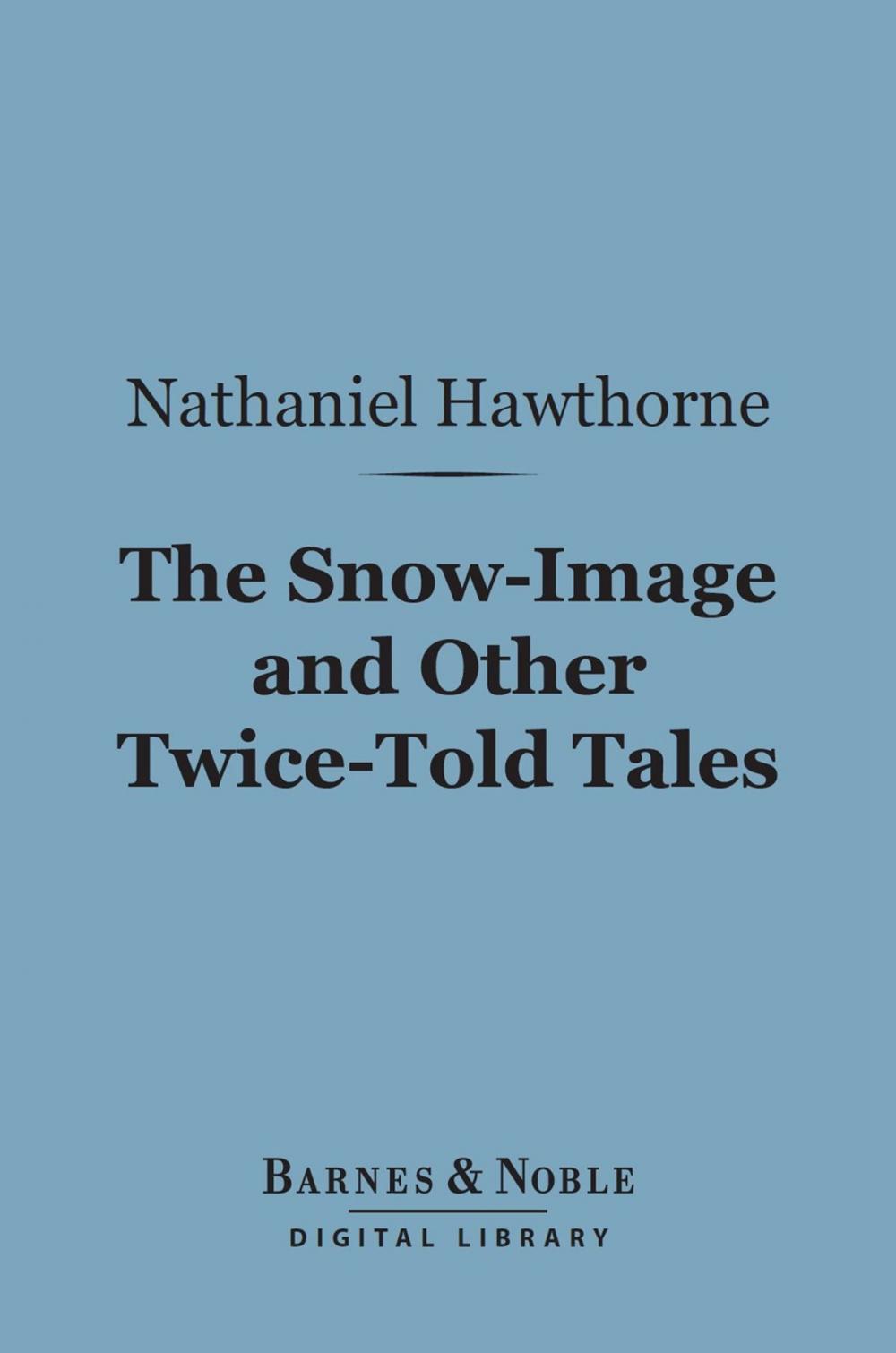 Big bigCover of The Snow-Image and Other Twice-Told Tales (Barnes & Noble Digital Library)